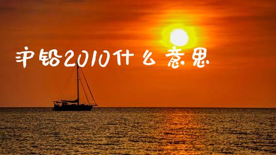 沪铅2010什么意思_https://m.letulww.com_股指期货交易时间_第1张