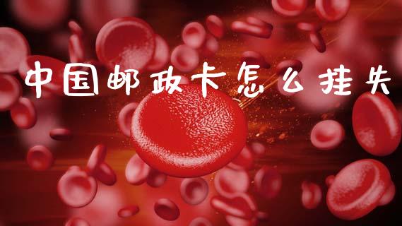 中国邮政卡怎么挂失_https://m.letulww.com_期货交易策略_第1张