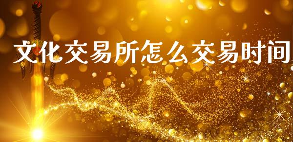 文化交易所怎么交易时间_https://m.letulww.com_期货交易策略_第1张