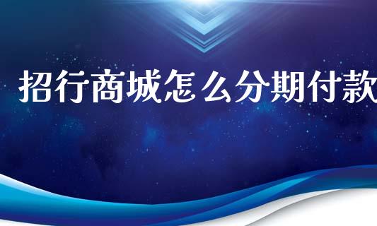 招行商城怎么分期付款_https://m.letulww.com_期货交易软件_第1张