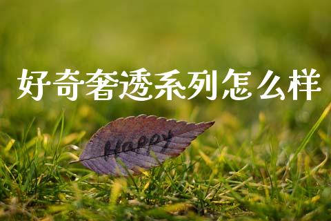 好奇奢透系列怎么样_https://m.letulww.com_股指期货交易时间_第1张