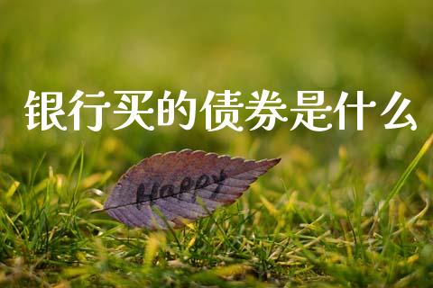 银行买的债券是什么_https://m.letulww.com_期货开户保证金_第1张