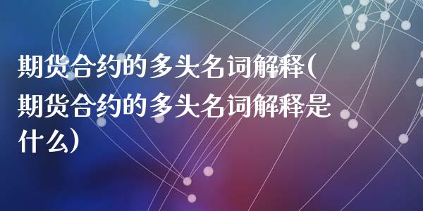 期货合约的多头名词解释(期货合约的多头名词解释是什么)_https://m.letulww.com_期货交易软件_第1张