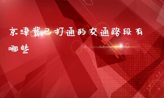 京津冀已打通的交通路段有哪些_https://m.letulww.com_期货开户保证金_第1张
