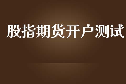 股指期货开户测试_https://m.letulww.com_期货开户保证金_第1张
