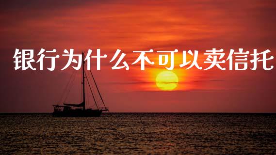 银行为什么不可以卖信托_https://m.letulww.com_股指期货交易时间_第1张
