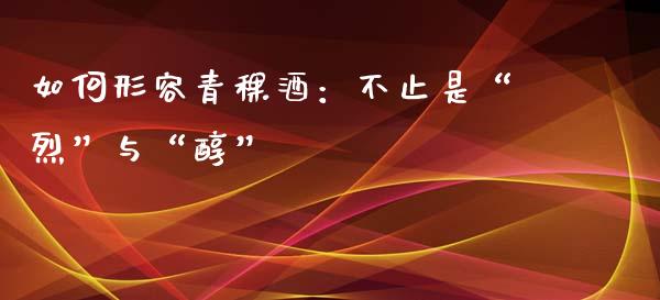 如何形容青稞酒：不止是“烈”与“醇”_https://m.letulww.com_股指期货交易时间_第1张