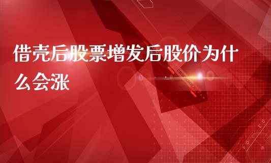 借壳后股票增发后股价为什么会涨_https://m.letulww.com_股指期货交易时间_第1张