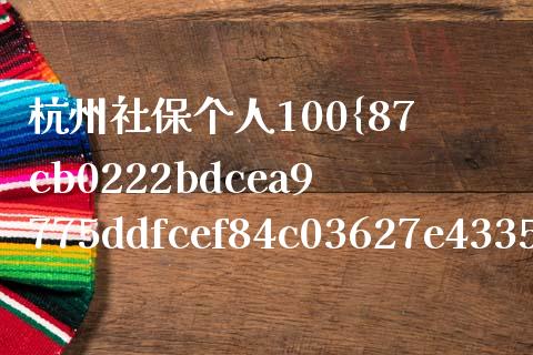 杭州社保个人100%是多少钱_https://m.letulww.com_期货交易策略_第1张