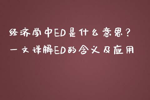 经济学中ED是什么意思？一文详解ED的含义及应用_https://m.letulww.com_期货交易策略_第1张
