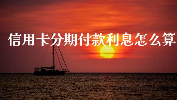 信用卡分期付款利息怎么算_https://m.letulww.com_期货开户保证金_第1张