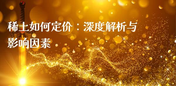 稀土如何定价：深度解析与影响因素_https://m.letulww.com_期货开户保证金_第1张
