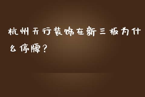 杭州天行装饰在新三板为什么停牌?_期货交易软件_第1张_期货开户保证金_期货交易软件_股指期货交易时间_期货交易策略 杭州天行装饰在新三板为什么停牌?_https://m.letulww.com_期货交易软件_第1张