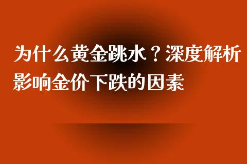 为什么黄金跳水？深度解析影响金价下跌的因素_https://m.letulww.com_期货交易策略_第1张