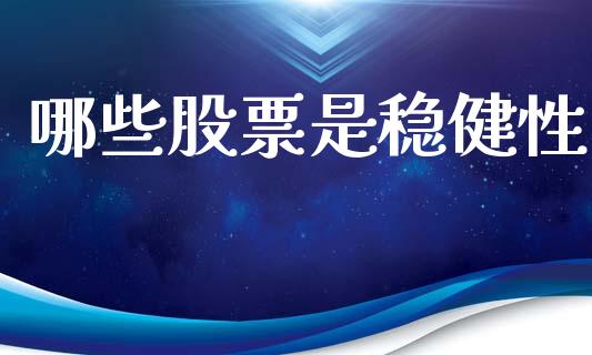 哪些股票是稳健性_https://m.letulww.com_期货开户保证金_第1张