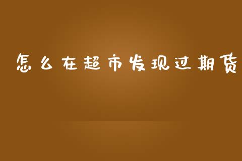 怎么在超市发现过期货_https://m.letulww.com_股指期货交易时间_第1张