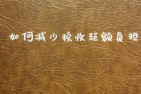 如何减少税收超额负担_https://m.letulww.com_期货交易软件_第1张
