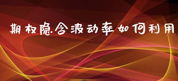 期权隐含波动率如何利用_https://m.letulww.com_期货交易软件_第1张