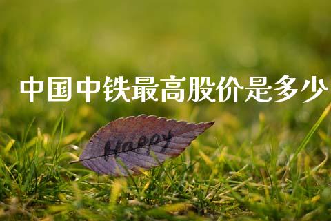 中国中铁最高股价是多少_https://m.letulww.com_期货开户保证金_第1张