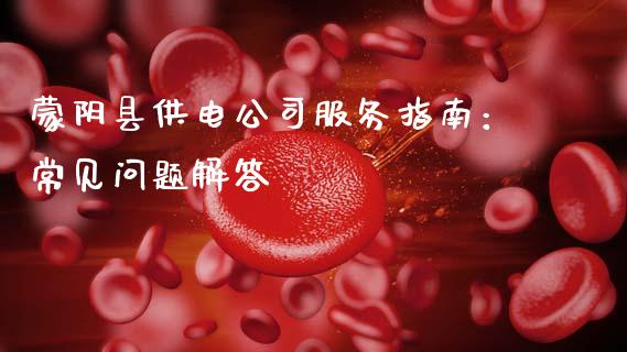 蒙阴县供电公司服务指南:常见问题解答_股指期货交易时间_第1张_期货开户保证金_期货交易软件_股指期货交易时间_期货交易策略 蒙阴县供电公司服务指南:常见问题解答_https://m.letulww.com_股指期货交易时间_第1张