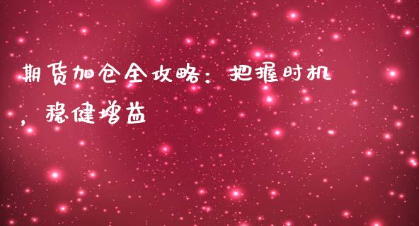 期货加仓全攻略：把握时机，稳健增益_https://m.letulww.com_期货交易软件_第1张