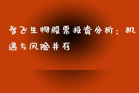 智飞生物股票投资分析：机遇与风险并存_https://m.letulww.com_期货开户保证金_第1张