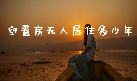 空置房无人居住多少年_https://m.letulww.com_期货开户保证金_第1张