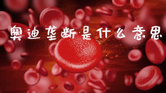 奥迪垄断是什么意思_https://m.letulww.com_股指期货交易时间_第1张
