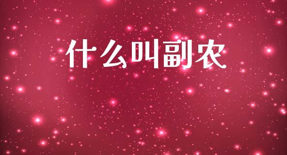 什么叫副农_https://m.letulww.com_期货开户保证金_第1张