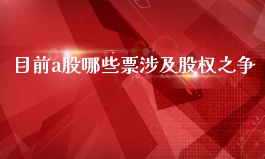 目前a股哪些票涉及股权之争_https://m.letulww.com_期货交易软件_第1张