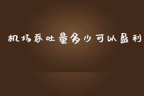 机场吞吐量多少可以盈利_https://m.letulww.com_股指期货交易时间_第1张