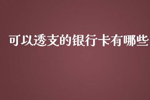 可以透支的银行卡有哪些_https://m.letulww.com_期货交易策略_第1张