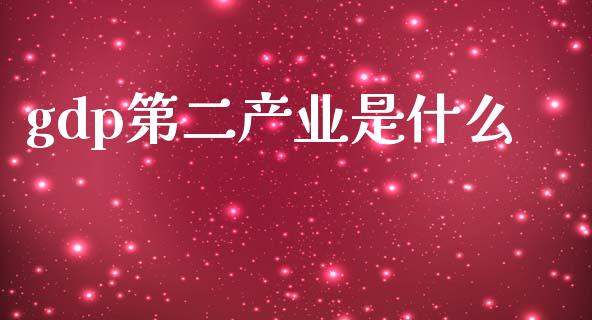 gdp第二产业是什么_https://m.letulww.com_期货交易软件_第1张