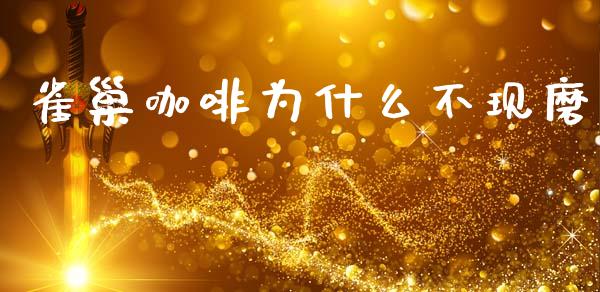 雀巢咖啡为什么不现磨_https://m.letulww.com_期货交易软件_第1张
