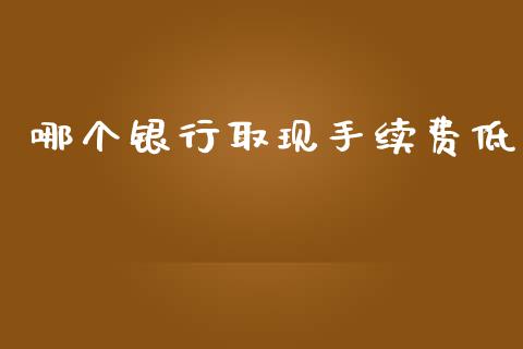 哪个银行取现手续费低_https://m.letulww.com_期货交易软件_第1张