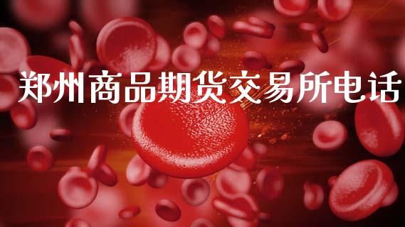 郑州商品期货交易所电话_https://m.letulww.com_期货开户保证金_第1张
