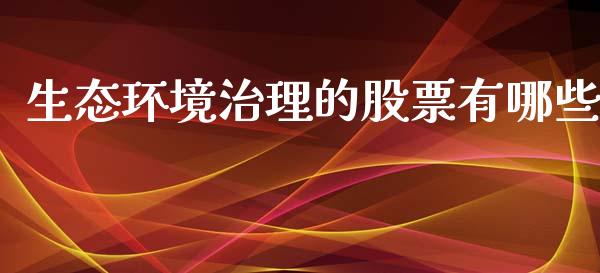生态环境治理的股票有哪些_https://m.letulww.com_期货交易软件_第1张