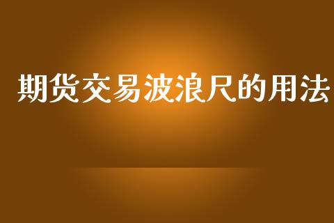 期货交易波浪尺的用法_https://m.letulww.com_期货交易软件_第1张