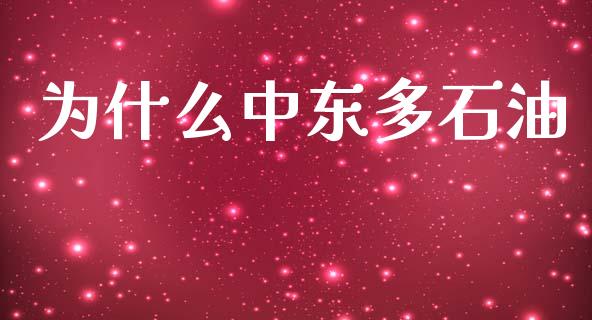 为什么中东多石油_https://m.letulww.com_期货交易策略_第1张