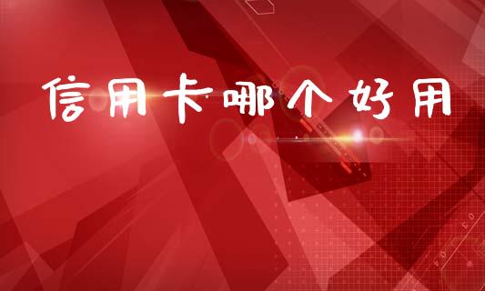 信用卡哪个好用_https://m.letulww.com_期货交易策略_第1张