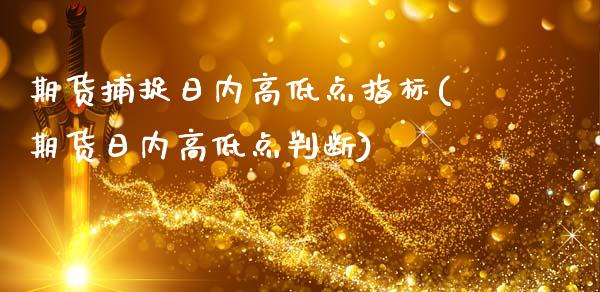 期货捕捉日内高低点指标(期货日内高低点判断)_https://m.letulww.com_期货开户保证金_第1张