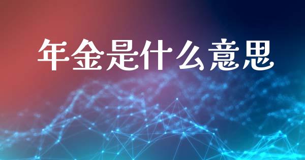 年金是什么意思_https://m.letulww.com_期货开户保证金_第1张