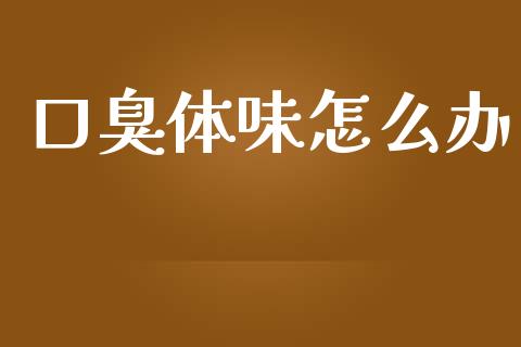 口臭体味怎么办_https://m.letulww.com_期货交易策略_第1张
