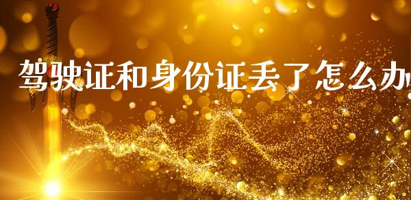 驾驶证和身份证丢了怎么办_https://m.letulww.com_期货交易软件_第1张