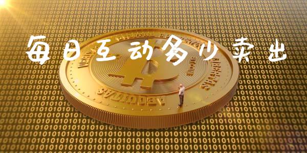 每日互动多少卖出_https://m.letulww.com_期货开户保证金_第1张