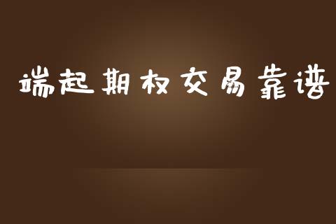 端起期权交易靠谱_https://m.letulww.com_期货交易策略_第1张