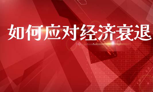 如何应对经济衰退_https://m.letulww.com_股指期货交易时间_第1张