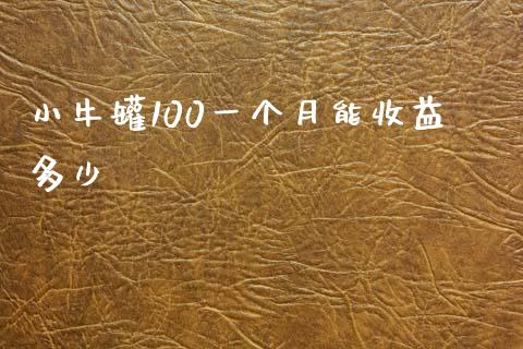 小牛罐100一个月能收益多少_https://m.letulww.com_期货开户保证金_第1张