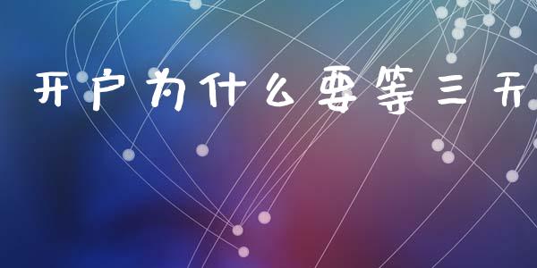 开户为什么要等三天_https://m.letulww.com_期货交易软件_第1张