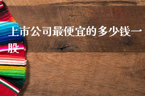 上市公司最便宜的多少钱一股_https://m.letulww.com_期货开户保证金_第1张